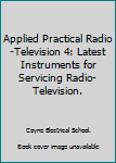 Hardcover Applied Practical Radio-Television 4: Latest Instruments for Servicing Radio-Television. Book