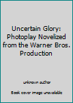Unknown Binding Uncertain Glory: Photoplay Novelized from the Warner Bros. Production Book