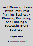 Paperback Event Planning : Learn How to Start Event Planning Business - Planning, Promoting, and Running a Successful Event Business! Book