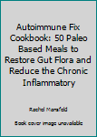 Paperback Autoimmune Fix Cookbook: 50 Paleo Based Meals to Restore Gut Flora and Reduce the Chronic Inflammatory Book