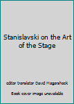Stanislavski on the Art of the Stage