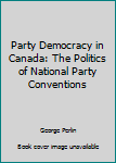 Paperback Party Democracy in Canada: The Politics of National Party Conventions Book