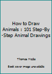 Paperback How to Draw Animals : 101 Step-By-Step Animal Drawings Book