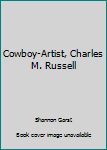 Cowboy-artist: Charles M. Russell