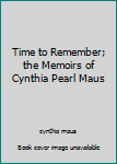 Hardcover Time to Remember; the Memoirs of Cynthia Pearl Maus Book