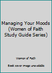 Women of Faith Study Guide Series: Managing Your Moods (Women of Faith Study Guide Series)