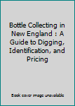 Paperback Bottle Collecting in New England : A Guide to Digging, Identification, and Pricing Book