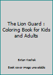 Paperback The Lion Guard : Coloring Book for Kids and Adults Book