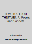 Unknown Binding FEW FIGS FROM THISTLES, A, Poems and Sonnets Book