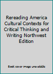 Paperback Rereading America Cultural Contexts for Critical Thinking and Writing Northwest Edition Book
