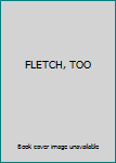 FLETCH, TOO