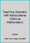 Paperback Teaching Geometry with Manipulatives (Glencoe Mathematics) Book