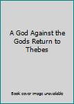 Hardcover A God Against the Gods Return to Thebes Book