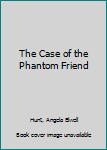 Paperback The Case of the Phantom Friend Book