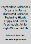 Paperback Psychedelic Calendar : Dreams in Forms Illustrated Calendar Featuring Hippie Trippy and Stoner Psychedelic Art for High-Minded Adults Book