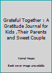 Paperback Grateful Together : A Gratitude Journal for Kids ,Their Parents and Sweet Couple Book