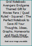 Grid Notebook: Avengers Endgame Themed Gift for Movies Fans / Quad Ruled - Squared : The Perfect Notebook to Save All Your Thoughts, Ideas, Graphs, Homeworks and Much More!