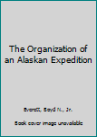 Paperback The Organization of an Alaskan Expedition Book
