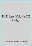 R. E. Lee (Volume III Only)