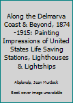 Hardcover Along the Delmarva Coast & Beyond, 1874-1915: Painting Impressions of United States Life Saving Stations, Lighthouses & Lightships Book