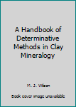 Hardcover A Handbook of Determinative Methods in Clay Mineralogy Book