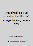 Preschool books: preschool children's songs to sing every day