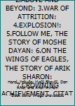 1.ABRA COMMANDOS: 2.ABOVE AND BEYOND: 3.WAR OF ATTRITION: 4.EXPLOSION!: 5.FOLLOW ME, THE STORY OF MOSHE DAYAN: 6.ON THE WINGS OF EAGLES, THE STORY OF ARIK SHARON: 7.CROWNING ACHIEVEMENT, CITATION!.