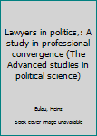 Hardcover Lawyers in politics,: A study in professional convergence (The Advanced studies in political science) Book