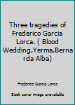 Paperback Three tragedies of Frederico Garcia Lorca. ( Blood Wedding,Yerma,Bernarda Alba) Book