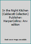 Hardcover In the Night Kitchen (Caldecott Collection) Publisher: HarperCollins; Anv edition Book