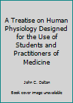 A Treatise on Human Physiology Designed for the Use of Students and Practitioners of Medicine