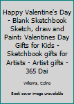 Paperback Happy Valentine's Day - Blank Sketchbook Sketch, draw and Paint: Valentines Day Gifts for Kids - Sketchbook gifts for Artists - Artist gifts - 365 Dai Book