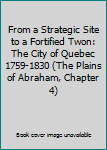 From a Strategic Site to a Fortified Twon: The City of Quebec 1759-1830 (The Plains of Abraham, Chapter 4)