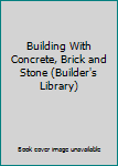 Hardcover Building With Concrete, Brick and Stone (Builder's Library) Book