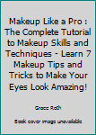 Paperback Makeup Like a Pro : The Complete Tutorial to Makeup Skills and Techniques - Learn 7 Makeup Tips and Tricks to Make Your Eyes Look Amazing! Book