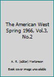 Unknown Binding The American West Spring 1966, Vol.3, No.2 Book