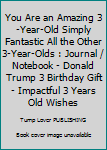 You Are an Amazing 3-Year-Old Simply Fantastic All the Other 3-Year-Olds : Journal / Notebook - Donald Trump 3 Birthday Gift - Impactful 3 Years Old Wishes