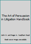 Hardcover The Art of Persuasion in Litigation Handbook Book