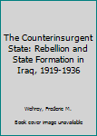 Hardcover The Counterinsurgent State: Rebellion and State Formation in Iraq, 1919-1936 Book