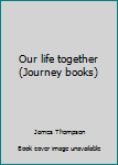 Paperback Our life together (Journey books) Book