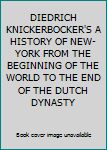 DIEDRICH KNICKERBOCKER'S A HISTORY OF NEW-YORK FROM THE BEGINNING OF THE WORLD TO THE END OF THE DUTCH DYNASTY
