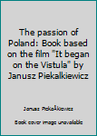 Unknown Binding The passion of Poland: Book based on the film "It began on the Vistula" by Janusz Piekalkiewicz Book