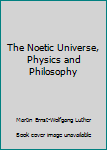 Paperback The Noetic Universe, Physics and Philosophy Book