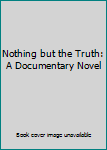 Unknown Binding Nothing but the Truth: A Documentary Novel Book