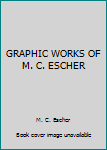 Unknown Binding GRAPHIC WORKS OF M. C. ESCHER Book