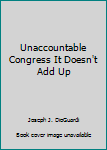 Hardcover Unaccountable Congress It Doesn't Add Up Book