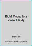 Paperback Eight Moves to a Perfect Body Book