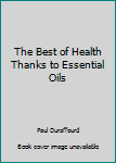Hardcover The Best of Health Thanks to Essential Oils Book