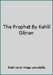 The Prophet By Kahlil Gibran