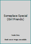 Paperback Someplace Special (Girl Friends) Book